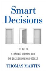 Smart Decisions The Art Of Strategic Thinking For The Decisionmaking Process 1st Edition Thomas N Martin