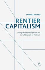Rentier Capitalism Disorganised Development And Social Injustice In Pakistan Shahid Ahmed Auth