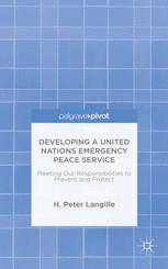 Developing A United Nations Emergency Peace Service Meeting Our Responsibilities To Prevent And Protect H Peter Langille Auth