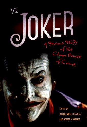 The Joker A Serious Study Of The Clown Prince Of Crime Robert Moses Peaslee