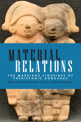 Material Relations The Marriage Figurines Of Prehispanic Honduras 1st Edition Julia A Hendon