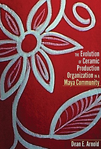 The Evolution Of Ceramic Production Organization In A Maya Community 1st Edition Dean E Arnold