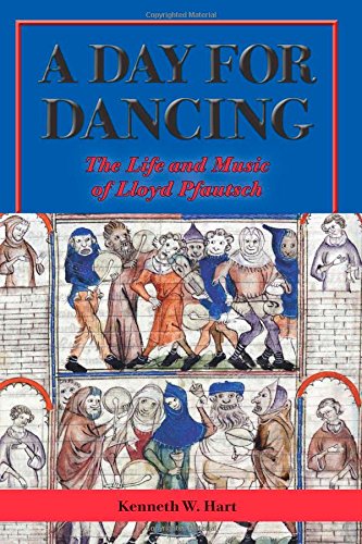 A Day For Dancing The Life And Music Of Lloyd Pfautsch Kenneth W Hart
