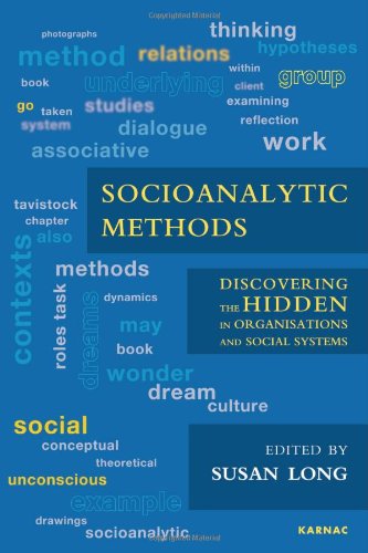 Socioanalytic Methods Discovering The Hidden In Organisations And Social Systems Susan Long