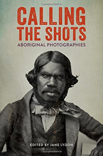 Calling The Shots Aboriginal Photographies Jane Lydon
