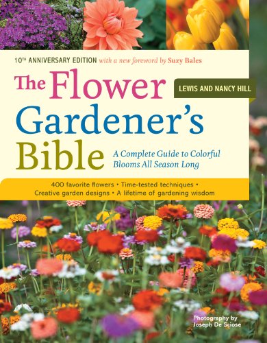 The Flower Gardeners Bible A Complete Guide To Colorful Blooms All Season Long 10th Anniversary Edition With A New Foreword By Suzy Bales Lewis Hill