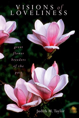 Visions Of Loveliness Great Flower Breeders Of The Past Judith M Taylor