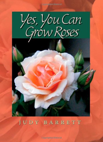 Yes You Can Grow Roses Judy Barrett