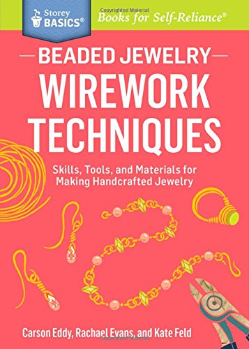 Beaded Jewelry Wirework Techniques Skills Tools And Materials For Making Handcrafted Jewelry A Storey Basics Title Carson Eddy