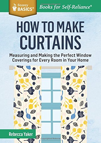 How To Make Curtains Measuring And Making The Perfect Window Coverings For Every Room In Your Home A Storey Basics Title Rebecca Yaker