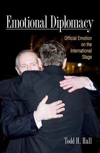 Emotional Diplomacy Official Emotion On The International Stage 1st Edition Todd H Hall