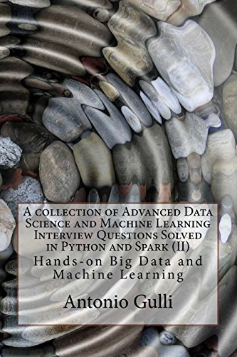 A Collection Of Advanced Data Science And Machine Learning Interview Questions Solved In Python And Spark Ii Handson Big Data And Machine Programming Interview Questions Volume 7 Dr Antonio Gulli