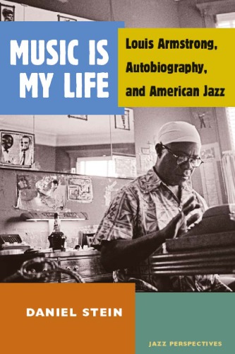 Music Is My Life Louis Armstrong Autobiography And American Jazz Daniel Stein