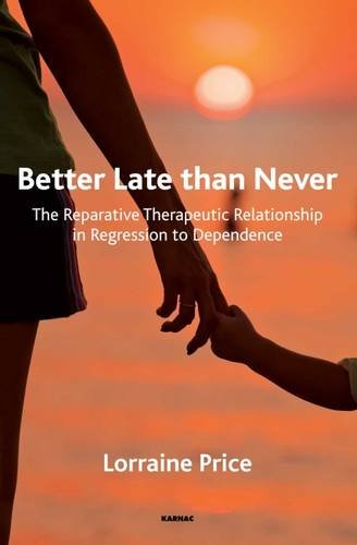Better Late Than Never The Reparative Therapeutic Relationship In Regression To Dependence Lorraine Price