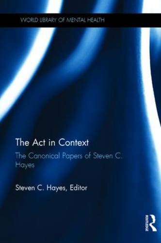 The Act In Context The Canonical Papers Of Steven C Hayes Steven C Hayes