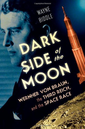 Dark Side Of The Moon Wernher Von Braun The Third Reich And The Space Race Wayne Biddle