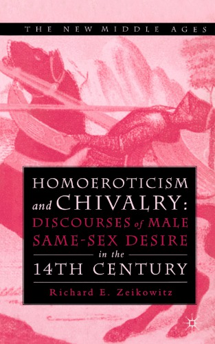 Homoeroticism And Chivalry Discourses Of Male Samesex Desire In The 14th Century Richard E Zeikowitz