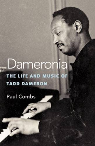 Dameronia The Life And Music Of Tadd Dameron Paul Combs