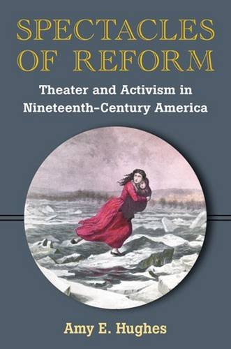 Spectacles Of Reform Theater And Activism In Nineteenthcentury America Amy E Hughes