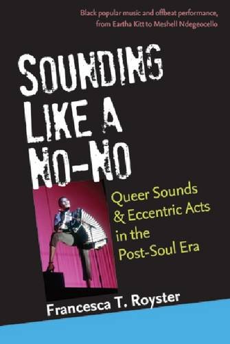 Sounding Like A Nono Queer Sounds And Eccentric Acts In The Postsoul Era Francesca T Royster