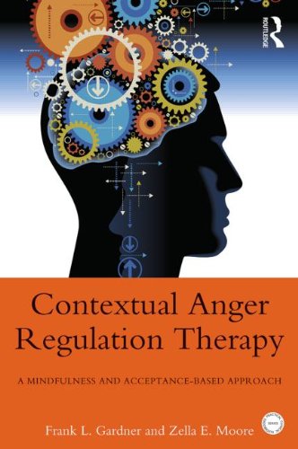 Contextual Anger Regulation Therapy A Mindfulness And Acceptancebased Approach Frank L Gardner