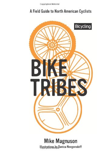 Bike Tribes A Field Guide To North American Cyclists Mike Magnuson