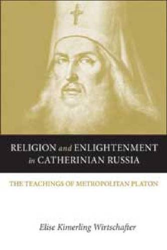 Religion And Enlightenment In Catherinian Russia The Teachings Of Metropolitan Platon Elise Wirtschafter