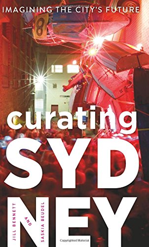 Curating Sydney Imagining The Citys Future Jill Bennett Saskia Beudel
