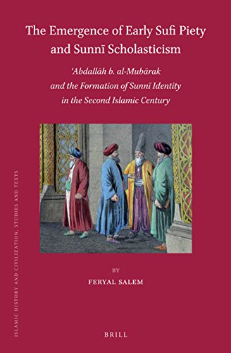 The Emergence Of Early Sufi Piety And Sunni Scholasticism Abdallah B Almubarak And The Formation Sunni Identity In The Second Islamic Century Lam Feryal Salem
