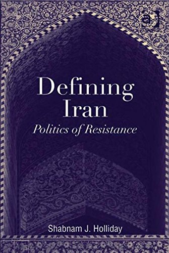 Defining Iran Politics Of Resistance New Edition Shabnam J Holliday