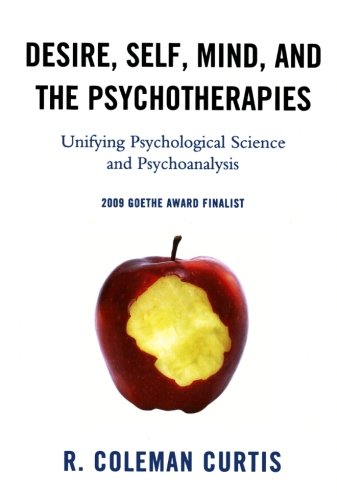 Desire Self Mind And The Psychotherapies Unifying Psychological Science And Psychoanalysis Reprint R Coleman Curtis