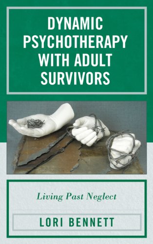 Dynamic Psychotherapy With Adult Survivors Living Past Neglect 1st Edition Lori Bennett