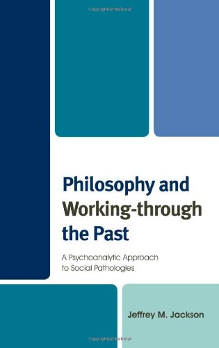 Philosophy And Workingthrough The Past A Psychoanalytic Approach To Social Pathologies Jeffrey M Jackson