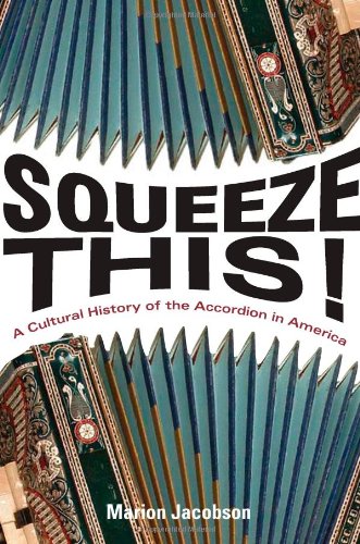 Squeeze This A Cultural History Of The Accordion In America 1st Edition Marion Jacobson