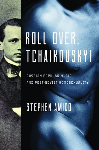 Roll Over Tchaikovsky Russian Popular Music And Postsoviet Homosexuality New Perspectives On Gender In Music 1st Edition Stephen Amico
