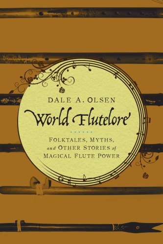 World Flutelore Folktales Myths And Other Stories Of Magical Flute Power 1st Edition Dale A Olsen