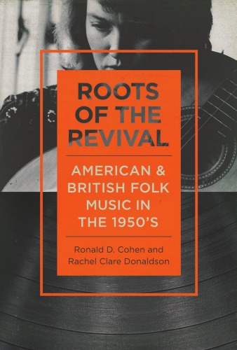 Roots Of The Revival American And British Folk Music In The 1950s 1st Edition Ronald D Cohen