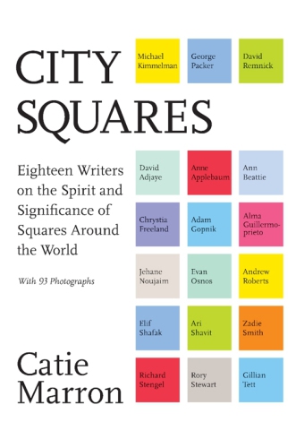 City Squares Eighteen Writers On The Spirit And Significance Of Squares Around The World 1st Catie Marron Ed