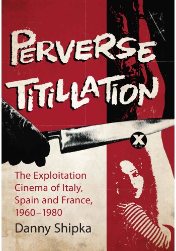 Perverse Titillation The Exploitation Cinema Of Italy Spain And France 19601980 Danny Shipka