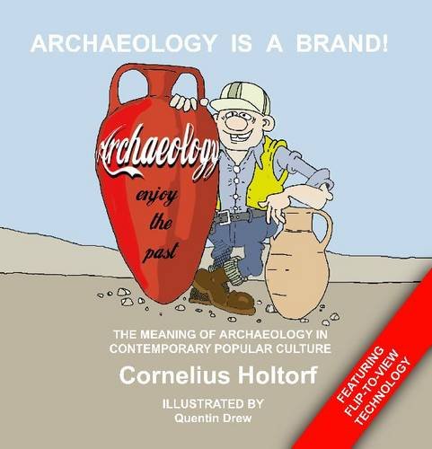 Archaeology Is A Brand The Meaning Of Archaeology In Contemporary Popular Culture Cornelius Holtorf