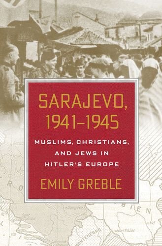 Sarajevo 19411945 Muslims Christians And Jews In Hitlers Europe Emily Greble