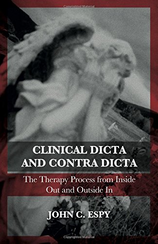 Clinical Dicta And Contra Dicta The Therapy Process From Inside Out And Outside In John C Espy