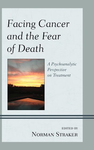 Facing Cancer And The Fear Of Death A Psychoanalytic Perspective On Treatment 1st Edition Norman Straker Ed