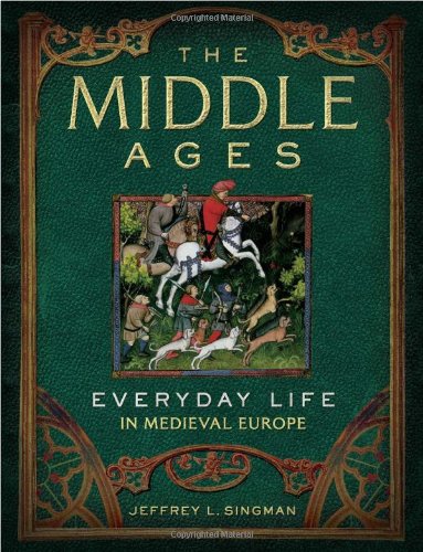 The Middle Ages Everyday Life In Medieval Europe Reprint Jeffrey L Singman