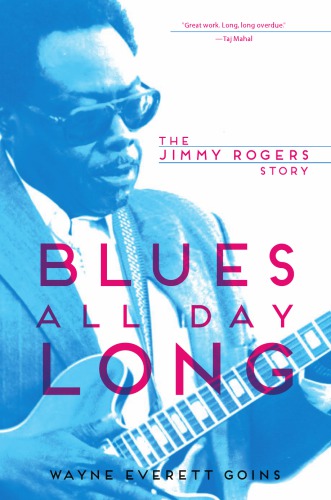 Blues All Day Long The Jimmy Rogers Story 1st Edition Wayne Everett Goins