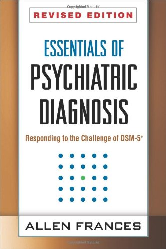 Essentials Of Psychiatric Diagnosis Revised Edition Responding To The Challenge Of Dsm5 Revised Allen Frances Md