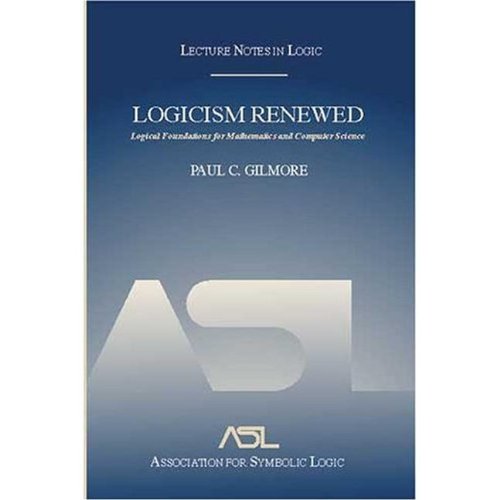 Logicism Renewed Logical Foundations For Mathematics And Computer Science Paul C Gilmore