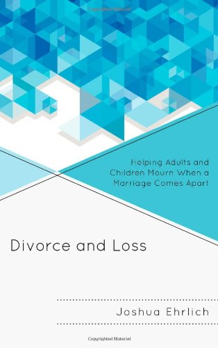 Divorce And Loss Helping Adults And Children Mourn When A Marriage Comes Apart Joshua Ehrlich