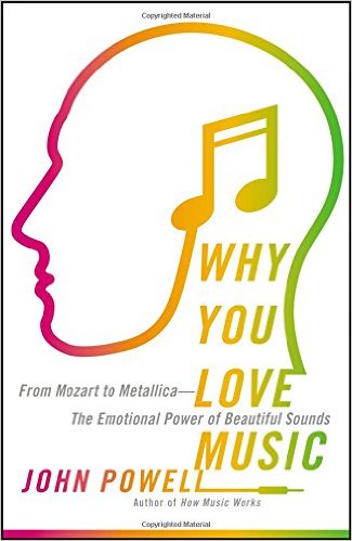 Why You Love Music From Mozart To Metallica The Emotional Power Of Beautiful Sounds John Powell