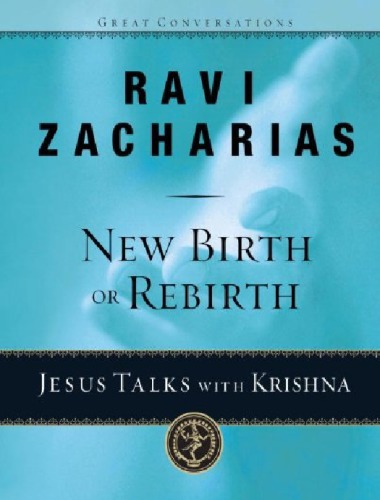 New Birth Or Rebirth Jesus Talks With Krishna Great Conversations Ravi Zacharias
